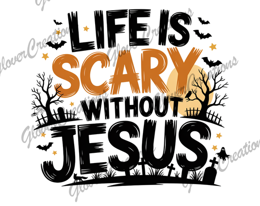 Life is scary without Jesus Direct to Film Ready to Press Heat Transfers