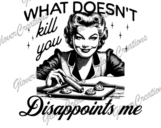 What doesn't kill you disappoints me Direct to Film Ready to Press Heat Transfers
