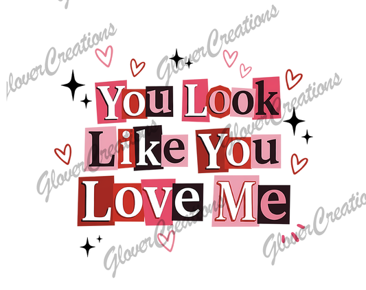 Look Like You Love Me Direct to Film Ready to Press Heat Transfers